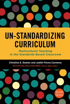 Un-Standardizing Curriculum: Multicultural Teaching in the Standards-Based Classroom - Sleeter, Christine E, and Flores Carmona, Judith, and Banks, James a (Editor)