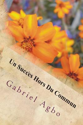 Un Succes Hors Du Commun - Agbo, Gabriel