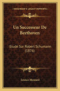 Un Successeur De Beethoven: Etude Sur Robert Schumann (1876)