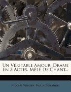 Un V?ritable Amour: Drame En 3 Actes, M?l? de Chant...