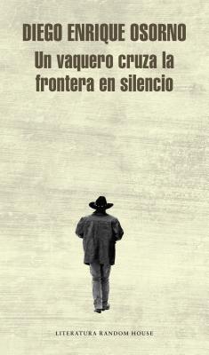 Un Vaquero Cruza La Frontera / A Cowboy Crosses the Border - Osorno, Diego Enrique