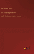 Una casa de prstamos: pasillo filosfico en un acto y en verso