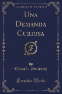 Una Demanda Curiosa (Classic Reprint)