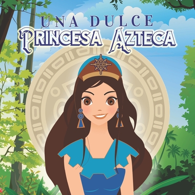 Una Dulce Princesa Azteca: Princesas, Estrellas Y Dioses - Apodaca, Victor Manuel (Editor), and Perez, Linda (Illustrator), and Montalvo, Maria Luisa