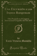 Una Excursion a Los Indios Ranqueles: Obra Premiada En El Congreso Internacional Geografico del Ano 1875 (Classic Reprint)