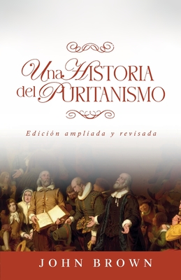Una historia del puritanismo: Edicion ampliada y revisada - Caballero, Jaime D (Translated by), and Brown, John