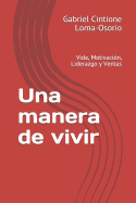 Una Manera de Vivir: Vida, Motivaci?n, Liderazgo Y Ventas