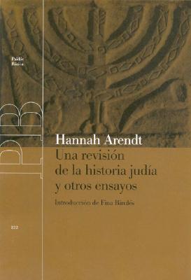 Una Revision de La Historia Judia y Otros Ensayos - Arendt, Hannah, Professor