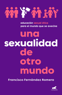 Una Sexualidad de Otro Mundo: Educacin Sexual tica Para El Mundo Que Se Avecin a / An Out-Of-This-World Sexuality: Ethical Sexual Education for the Future..