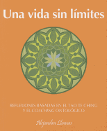 Una Vida Sin Limites: Reflexiones Basadas En El Tao Te Ching Y El Coaching Ontologico