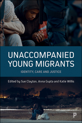 Unaccompanied Young Migrants: Identity, Care and Justice - M Gifford, Sandra (Contributions by), and Liden, Hilde (Contributions by), and Enrique Gonzlez-Araiza, Luis (Contributions by)