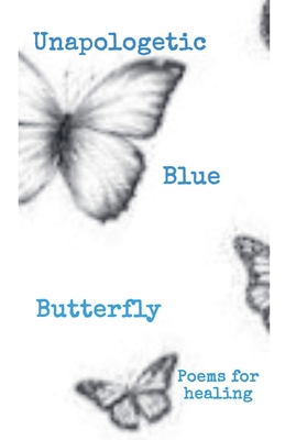 Unapologetic Blue Butterfly (Poems For Healing) - Butterfly, Ceecee The