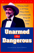 Unarmed But Dangerous: Withering Attacks on All Things Phony, Foolish, and Fundamentally Wrong with America Today