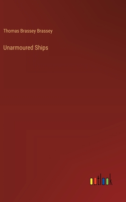 Unarmoured Ships - Brassey, Thomas Brassey