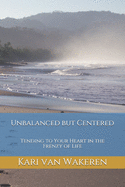 Unbalanced but Centered: Tending to Your Heart in the Frenzy of Life