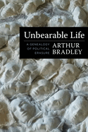 Unbearable Life: A Genealogy of Political Erasure