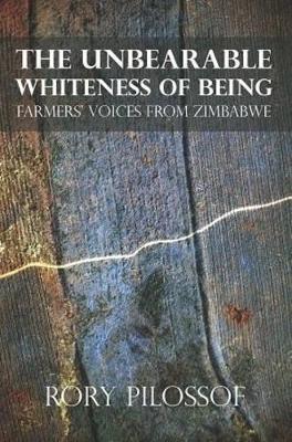 Unbearable whiteness of being: Farmers' voices from Zimbabwe - Pilossof, R.