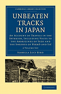 Unbeaten Tracks in Japan 2 Volume Paperback Set: An Account of Travels in the Interior, Including Visits to the Aborigines of Yezo and the Shrines of Nikko and Ise