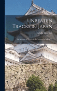 Unbeaten Tracks in Japan: An Account of Travels in the Interior including VI
