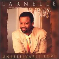Unbelievable Love - Larnelle Harris