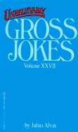 Unbelievably Gross Jokes: Volume XXVII