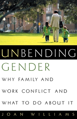 Unbending Gender: Why Family and Work Conflict and What to Do about It - Williams, Joan