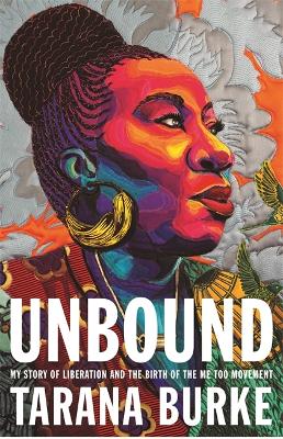 Unbound: My Story of Liberation and the Birth of the Me Too Movement - Burke, Tarana