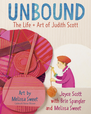 Unbound: The Life and Art of Judith Scott - Scott, Joyce Wallace, and Spangler, Brie