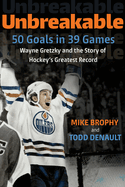 Unbreakable: 50 Goals in 39 Games: Wayne Gretzky and the Story of Hockey's Greatest Record