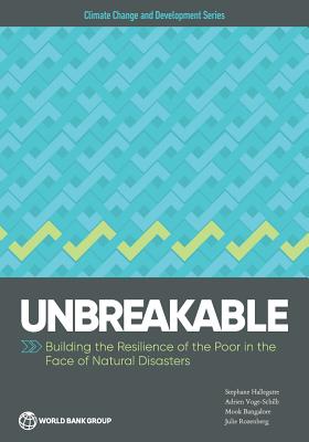 Unbreakable: Building the Resilience of the Poor in the Face of Natural Disasters - Hallegatte, Stephane, and Vogt-Schilb, Adrien, and Bangalore, Mook