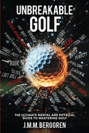 Unbreakable Golf: The Ultimate Mental And Physical Guide To Mastering Golf