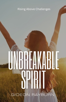 Unbreakable Spirit: Rising Above Challenges - Rayburn, Gideon