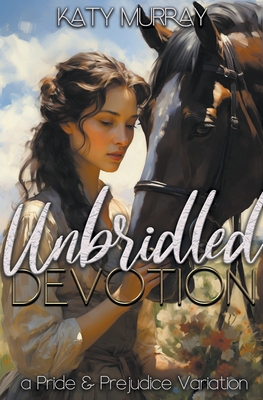 Unbridled Devotion: A Pride and Prejudice Variation - Murray, Katy