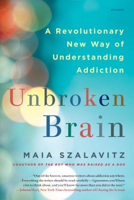 Unbroken Brain: A Revolutionary New Way of Understanding Addiction - Szalavitz, Maia