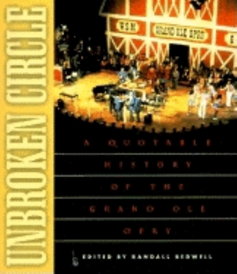 Unbroken Circle: A Quotable History of the Grand OLE Opry - Bedwell, Randall J (Editor)
