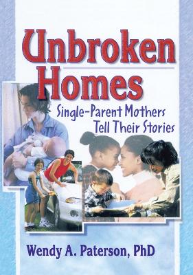 Unbroken Homes: Single-Parent Mothers Tell Their Stories - Paterson, Wendy A