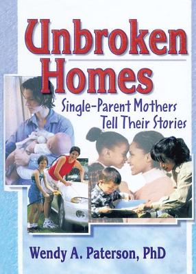 Unbroken Homes: Single-Parent Mothers Tell Their Stories - Paterson, Wendy A