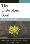 Unbroken Soul: Tragedy, Trauma, and Human Resilience