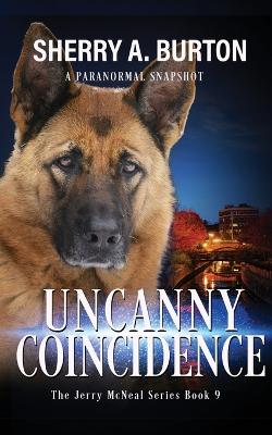 Uncanny Coincidence: Join Jerry McNeal And His Ghostly K-9 Partner As They Put Their "Gifts" To Good Use. - Burton, Sherry a