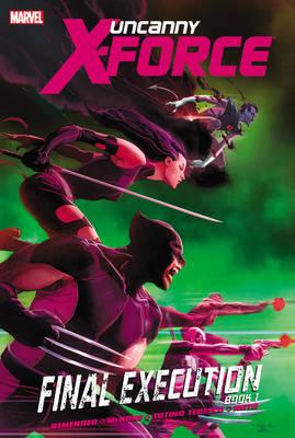 Uncanny X-Force - Volume 6: Final Execution - Book 1 - Remender, Rick, and McKone, Mike (Artist), and Noto, Phil (Artist)