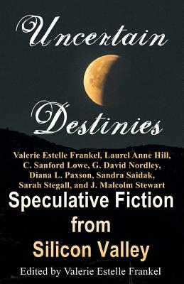 Uncertain Destinies: Speculative Fiction from Silicon Valley - Frankel, Valerie Estelle