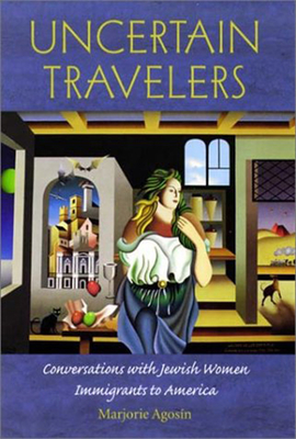 Uncertain Travelers: Conversations with Jewish Women Immigrants to America - Agosn, Marjorie