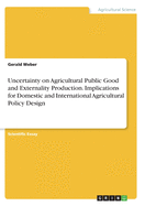 Uncertainty on Agricultural Public Good and Externality Production. Implications for Domestic and International Agricultural Policy Design