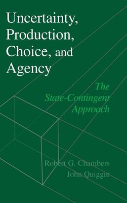 Uncertainty, Production, Choice, and Agency - Chambers, Robert G, and Quiggin, John