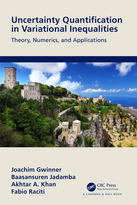 Uncertainty Quantification in Variational Inequalities: Theory, Numerics, and Applications - Gwinner, Joachim, and Jadamba, Baasansuren, and Khan, Akhtar A
