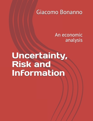 Uncertainty, Risk and Information: An economic analysis - Bonanno, Giacomo