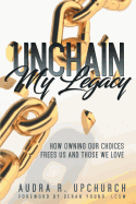Unchain My Legacy: How Owning Our Choices Frees Us and Those We Love