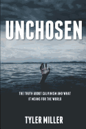 Unchosen: The Truth about Calvinism and What It Means for the World