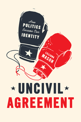 Uncivil Agreement: How Politics Became Our Identity - Mason, Lilliana