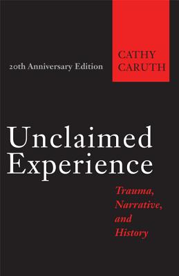 Unclaimed Experience: Trauma, Narrative, and History - Caruth, Cathy